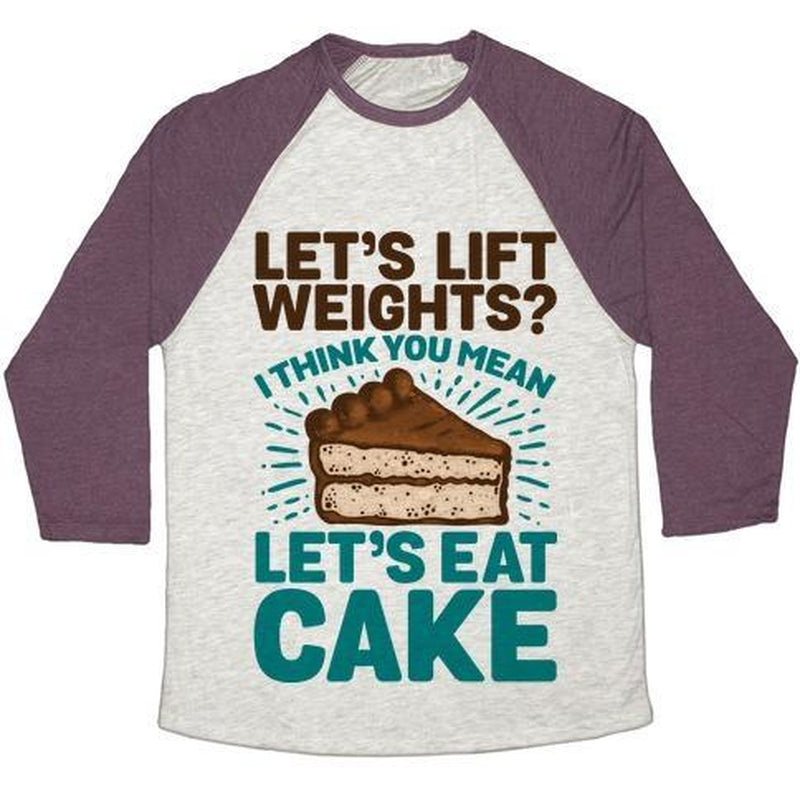 LET'S LIFT WEIGHTS? I THINK YOU MEAN LET'S EAT CAKE UNISEX TRI-BLEND BASEBALL TEE