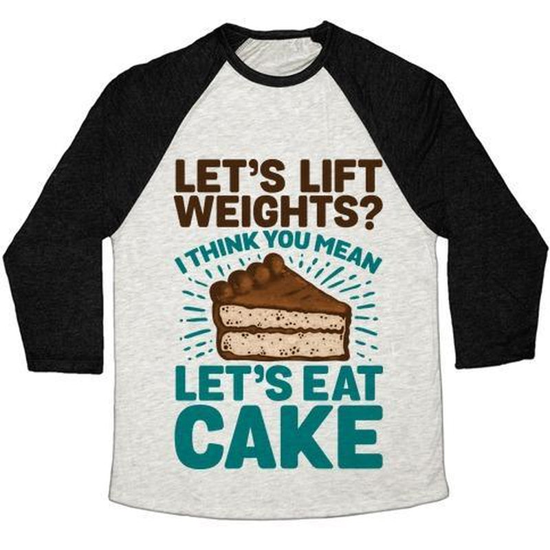 LET'S LIFT WEIGHTS? I THINK YOU MEAN LET'S EAT CAKE UNISEX TRI-BLEND BASEBALL TEE