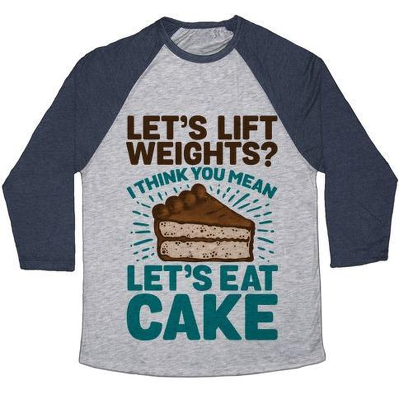 LET'S LIFT WEIGHTS? I THINK YOU MEAN LET'S EAT CAKE UNISEX TRI-BLEND BASEBALL TEE
