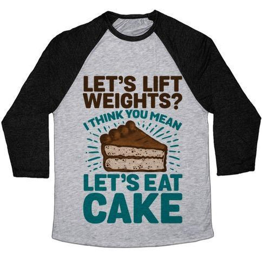 LET'S LIFT WEIGHTS? I THINK YOU MEAN LET'S EAT CAKE UNISEX TRI-BLEND BASEBALL TEE